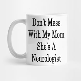 Don't Mess With My Mom She's A Neurologist Mug